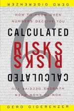 Calculated Risks : How to Know When Numbers Deceive You - Gerd Gigerenzer