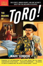 The Making of Toro : Bullfights, Broken Hearts, and One Author's Quest for the Acclaim He Deserves - Mark Sundeen