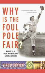 Why Is The Foul Pole Fair? : Answers to 101 of the Most Perplexing Baseball Questions - Vince Staten