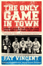 The Only Game in Town : Baseball Stars of the 1930s and 1940s Talk About the Game They Loved - Fay Vincent