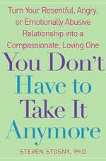 You Don't Have to Take it Anymore : Turn Your Resentful, Angry, or Emotionally Abusive Relationship into a Compassionate, Loving One - Steven Stosny