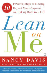 Lean on Me : Ten Powerful Steps to Moving Beyond Your Diagnosis and Taking Back Your Life - Kathryn Lynn Davis