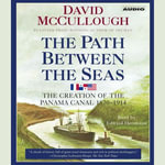 The Path Between the Seas : The Creation of the Panama Canal, 1870-1914 - David McCullough