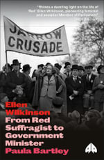 Ellen Wilkinson : From Red Suffragist to Government Minister - Paula Bartley