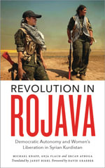 Revolution in Rojava : Democratic Autonomy and Women's Liberation in Syrian Kurdistan - Michael Knapp