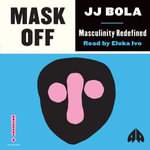 Mask Off : Masculinity Redefined - JJ Bola