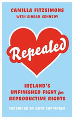 Repealed : Ireland's Unfinished Fight for Reproductive Rights - Camilla Fitzsimons