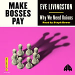 Make Bosses Pay : Why We Need Unions - Steph Bower