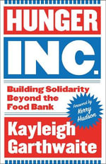 Hunger Inc. : Building Solidarity Beyond the Food Bank - Kayleigh Garthwaite