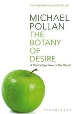 The Botany of Desire : A Plant's-eye View of the World - Michael Pollan