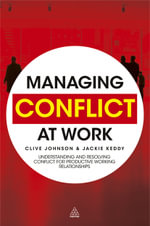 Managing Conflict at Work : Understanding and Resolving Conflict for Productive Working Relationships - Clive Johnson