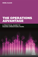 The Operations Advantage : A Practical Guide to Making Operations Work - Nigel Slack