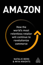 Amazon : How the World's Most Relentless Retailer will Continue to Revolutionize Commerce - Natalie Berg