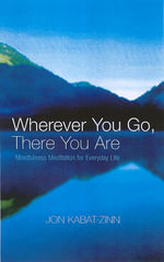 Wherever You Go, There You Are : Mindfulness meditation for everyday life - Jon Kabat-Zinn