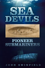 Sea Devils : Pioneer Submariners - John Swinfield