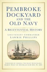 Pembroke Dockyard and the Old Navy : A Bicentennial History - Lieutenant Commander Lawrie Phillips