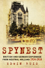 Spynest : British and German Espionage from Neutral Holland 1914-1918 - Edwin Ruis