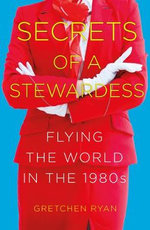 Secrets of a Stewardess Flying the World in the 1980s : Flying the World in the 1980s - Gretchen Ryan