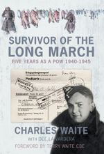 Survivor of the Long March : Five Years as a PoW 1940-1945 - Charles Waite