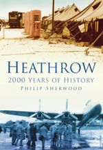 Heathrow : 2000 Years of History - Philip Sherwood