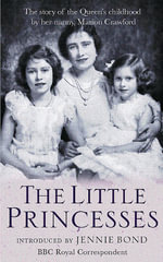The Little Princesses : The extraordinary story of the Queen's childhood by her Nanny - Marion Crawford