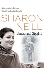 Second Sight : The True Story of Britain's Most Remarkable Medium - Sharon Neill