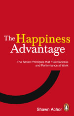 The Happiness Advantage : The Seven Principles of Positive Psychology that Fuel Success and Performance at Work - Shawn Achor