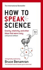 How to Speak Science : Gravity, relativity and other ideas that were crazy until proven brilliant - Bruce Benamran