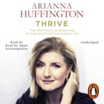 Thrive : The Third Metric to Redefining Success and Creating a Happier Life - Arianna Huffington