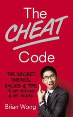 The Cheat Code : The Secret Tweaks, Hacks and Tips to Get Noticed and Get Ahead - Brian Wong