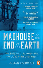 Madhouse at the End of the Earth : The Belgica's Journey into the Dark Antarctic Night - Julian Sancton