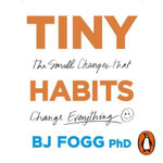 Tiny Habits : The Small Changes That Change Everything - BJ Fogg