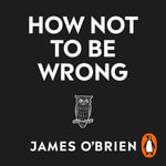 How Not To Be Wrong : The Art of Changing Your Mind - James O'Brien