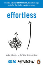Effortless : Make It Easier to Do What Matters Most: The Instant New York Times Bestseller - Greg McKeown