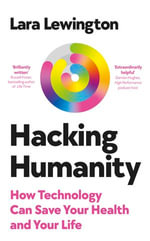Hacking Humanity : How technology can save your health and your life - Lara Lewington