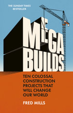 Mega Builds : Ten Colossal Construction Projects That Will Change Our World - Fred Mills