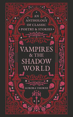 Vampires & the Shadow World : An anthology of classic poetry & stories - Aurora Thorne