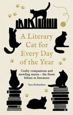 A Literary Cat for Every Day of the Year : Crafty companions and mewling muses - the finest felines in literature - Tara Richardson