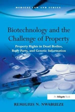 Biotechnology and the Challenge of Property : Property Rights in Dead Bodies, Body Parts, and Genetic Information - Remigius N. Nwabueze