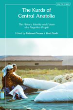 The Kurds of Central Anatolia : The History, Identity and Future of a Forgotten People - Mehmet Gurses