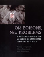 Old Poisons, New Problems : A Museum Resource for Managing Contaminated Cultural Materials - Nancy Odegaard