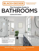Black and Decker The Complete Guide to Bathrooms 6th Edition : Beautiful Upgrades and Hardworking Improvements You Can Do Yourself - Editors of Cool Springs Press