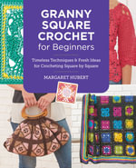Granny Square Crochet for Beginners : Timeless Techniques and Fresh Ideas for Crocheting Square by Square - Margaret Hubert