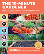 The 10-Minute Gardener : How to Have a Veggie Garden and a Life—85 Time-Saving Tactics to Be More Efficient and Grow More Food in Less Time - CaliKim