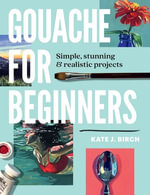 Gouache for Beginners : Simple, Stunning & Realistic Projects - Kate Jarvik Birch