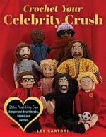 Crochet Your Celebrity Crush : Stitch Your Very Own Amigurumi Heartthrobs, Hunks, and Hotties - Lee Sartori