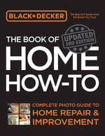 Black & Decker The Book of Home How-to, Updated 3rd Edition : Complete Photo Guide to Home Repair and Improvement - Louise Cheadle