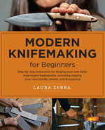 Modern Knifemaking for Beginners : Step-by-step instruction for forging your own knife from expert bladesmiths, including making your own handle, sheath, and sharpening - Laura Zerra