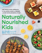 Naturally Nourished Kids : The Whole-Food Approach for Balanced Minds and Bodies at Every Developmental Stage - Ali Miller