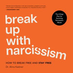 Break Up with Narcissism : How to Break Free And Stay Free - Melanie Carey